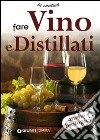 Fare vino e distillati. Ediz. illustrata libro