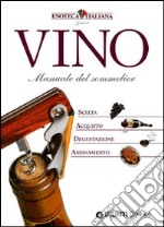 Vino. Manuale del sommelier. Scelta, acquisto, degustazione, abbinamento