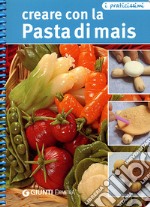 Creare con la pasta di mais. Ediz. illustrata libro