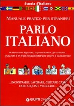 Parlo italiano. Manuale pratico per stranieri libro