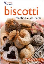 Biscotti, muffins e dolcetti. Ediz. illustrata libro