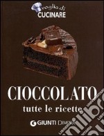 Cioccolato. Tutte le ricette. Ediz. illustrata libro