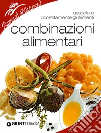 Combinazioni alimentari. Associare correttamente gli alimenti libro