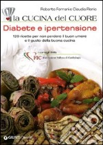 La cucina del cuore. Diabete e ipertensione. 120 ricette per non perdere il buon umore e il gusto della buona cucina libro