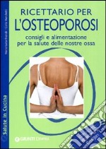 Ricettario per l'osteoporosi. Consigli e alimentazione per la salute delle nostre ossa libro