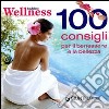 Tutto wellness. 100 consigli per il benessere e la bellezza libro di Ceseri Neva; Del Principe Stefania; Mondo Luigi