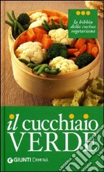 Il cucchiaio verde. La bibbia della cucina vegetariana. Ediz. illustrata libro