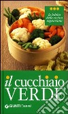 Il cucchiaio verde. La bibbia della cucina vegetariana. Ediz. illustrata libro