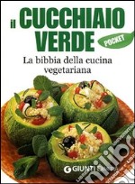 Il cucchiaio verde. La bibbia della cucina vegetariana. Ediz. illustrata