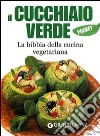 Il cucchiaio verde. La bibbia della cucina vegetariana. Ediz. illustrata libro