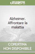Alzheimer. Affrontare la malattia
