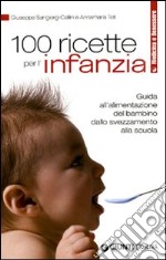 100 ricette per l'infanzia. Guida alla corretta alimentazione dallo svezzamento alla scuola libro