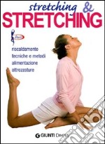 Stretching & stretching. Riscaldamento, tecniche e metodi, alimentazione, attrezzature libro