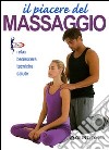 Il piacere del massaggio. Relax, benessere, tecniche, salute libro