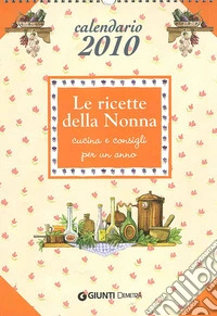 Le ricette della nonna. Cucina e consigli per un anno. Calendario 2010 libro