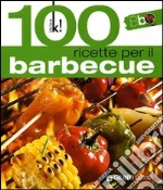 Cento ricette per il barbecue. Ediz. illustrata libro