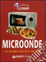 Voglia di cucinare. Microonde. La cucina facile e veloce libro