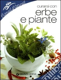 Curarsi con erbe e piante. Benefici e utilizzo della farmacia naturale libro