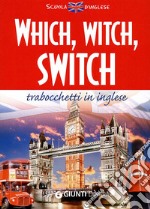 Which, witch, switch. Trabocchetti in inglese. Ediz. bilingue libro