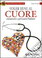 Voler bene al cuore. Conoscere e prevenire l'infarto