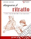 Disegnare il ritratto. Il volto, i suoi lineamenti e le sue espressioni libro di Baraldi Severino Franchini Marco