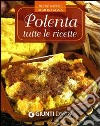 Polenta. Tutte le ricette libro