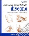 Manuale completo di disegno. Le tecniche, i materiali, i generi e gli stili libro