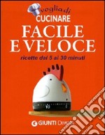 Voglia di cucinare facile e veloce. Ricette dai 5 ai 30 minuti libro