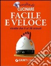 Voglia di cucinare facile e veloce. Ricette dai 5 ai 30 minuti libro