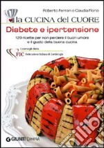 La cucina del cuore. Diabete e ipertensione. Con 120 ricette gustose per mantenersi leggeri e in salute