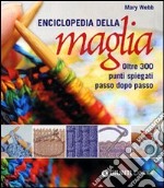 Enciclopedia della maglia. Oltre 300 punti spiegati passo dopo passo. Ediz. illustrata libro