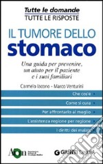 Il Tumore dello stomaco. Una guida per prevenire, un aiuto per il paziente e i suoi familiari libro