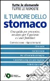 Il Tumore dello stomaco. Una guida per prevenire, un aiuto per il paziente e i suoi familiari libro