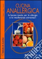 Cucina anallergica. La buona tavola per le allergie e le intolleranze alimentari