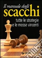 Il Manuale degli scacchi. Tutte le strategie e le mosse vincenti libro