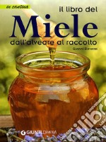 Il libro del miele. Dall'alveare al raccolto libro