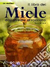 Il libro del miele. Dall'alveare al raccolto libro