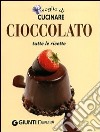 Voglia di cucinare. Cioccolato. Tutte le ricette libro