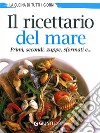 Il ricettario del mare. Primi, secondi, zuppe, sformati e... libro