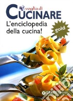 Voglia di cucinare. L'enciclopedia della cucina! Gold libro