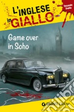 Game over in Soho. I racconti che migliorano il tuo inglese! Livello 2 libro