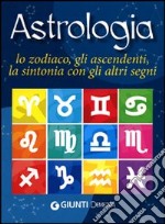 Astrologia. Lo zodiaco, gli ascendenti, la sintonia con gli altri segni libro