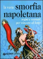 La vera smorfia napoletana. Sogni e numeri per vincere al lotto libro