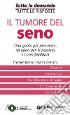 Il tumore del seno. Una guida per prevenire, un aiuto per le pazienti e i loro familiari libro