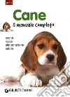 Cane. Il manuale completo. Scelta, razze, alimentazione, salute libro