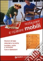 Restaurare e riparare mobili. Nozioni di base. Materiali e tecniche. Lucidare, pulire e verniciare. Cura e riparazioni libro