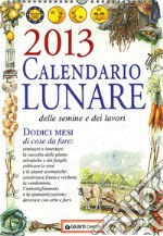 Calendario lunare delle semine e dei lavori 2013. Dodici mesi di cose da fare libro