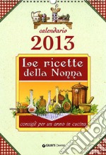 Le ricette della nonna. Cucina e consigli per un anno. Calendario 2013 libro