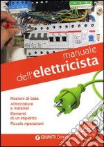 Manuale dell'elettricista. Nozioni di base, attrezzatura e materiali. Elementi di un impianto, piccole riparazioni libro