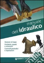 Manuale dell'idraulico. Nozioni di base, problemi, guasti e soluzioni. Controlli periodici e riparazioni libro